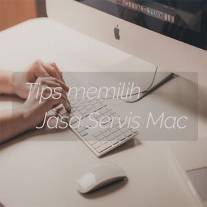 tips memilih jasa servis mac
